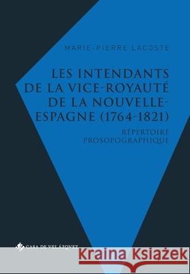 Les intendants de la vice-royauté de la Nouvelle-Espagne (1764-1821): Répertoire prosopographique Lacoste, Marie-Pierre 9788490963401 Casa de Velazquez - książka