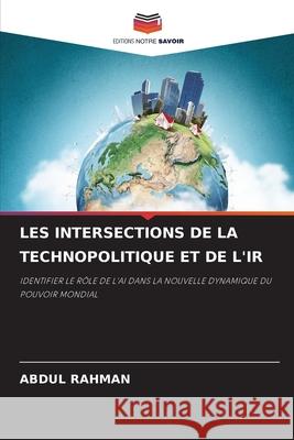 LES INTERSECTIONS DE LA TECHNOPOLITIQUE ET DE L'IR Rahman, Abdul 9786208696832 Editions Notre Savoir - książka