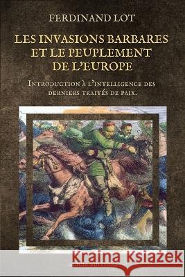 Les invasions barbares et le peuplement de l'Europe: Introduction à l'intelligence des derniers traités de paix. Lot, Ferdinand 9782384550654 Alicia Editions - książka