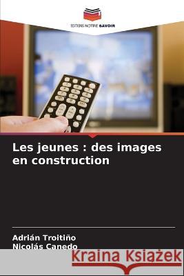 Les jeunes: des images en construction Adrian Troitino Nicolas Canedo  9786206113454 Editions Notre Savoir - książka