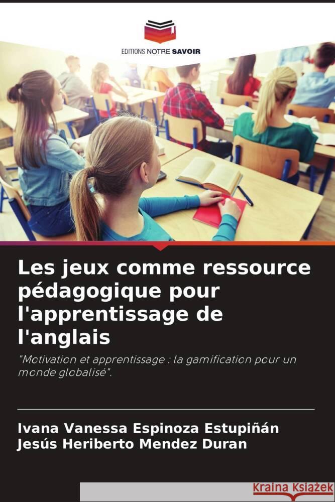 Les jeux comme ressource pédagogique pour l'apprentissage de l'anglais Espinoza Estupiñán, Ivana Vanessa, Mendez Duran, Jesús Heriberto 9786203341560 Editions Notre Savoir - książka