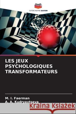 Les Jeux Psychologiques Transformateurs M I Faerman, A A Kudryavtseva 9786204149400 Editions Notre Savoir - książka