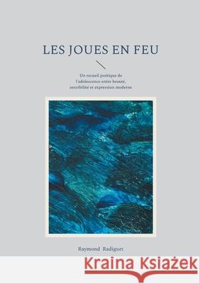 Les Joues en feu: Un recueil po?tique de l'adolescence entre beaut?, sensibilit? et expression moderne Raymond Radiguet 9782322595198 Bod - Books on Demand - książka