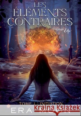 Les ?l?ments contraires: Tome 1: Initiation Era Moon Imaginary Edge Editions 9782385722654 Imaginary Edge - książka