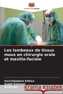 Les lambeaux de tissus mous en chirurgie orale et maxillo-faciale Vonchibebeni Kithan Sadaf Rahman Ankit Jain 9786205707678 Editions Notre Savoir - książka