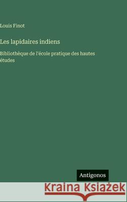 Les lapidaires indiens: Biblioth?que de l'?cole pratique des hautes ?tudes Louis Finot 9783386642897 Antigonos Verlag - książka