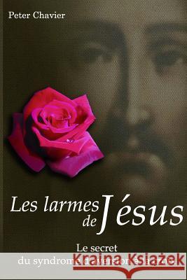 Les larmes de Jésus - Le secret du syndrome d'aversion à la croix Chavier, Peter 9781492146841 Createspace - książka
