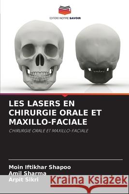 Les Lasers En Chirurgie Orale Et Maxillo-Faciale Moin Iftikhar Shapoo, Amil Sharma, Arpit Sikri 9786204123394 Editions Notre Savoir - książka