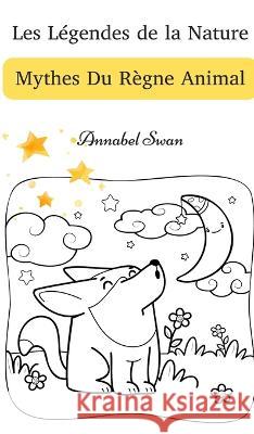 Les Legendes de la Nature: Mythes Du Regne Animal Annabel Swan   9789916728505 Book Fairy Publishing - książka