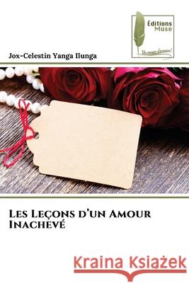 Les Leçons d'un Amour Inachevé Yanga Ilunga, Jox-Celestin 9786139773015 Éditions Muse - książka