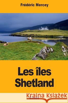 Les îles Shetland Mercey, Frederic 9781725609099 Createspace Independent Publishing Platform - książka