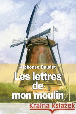 Les lettres de mon moulin Daudet, Alphonse 9781503121973 Createspace - książka