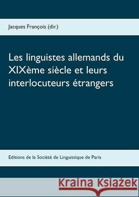 Les linguistes allemands du XIXème siècle et leurs interlocuteurs étrangers François, Jacques 9782957089406 Societe de Linguistique de Paris - książka