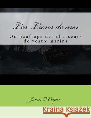 Les Lions de mer: ou naufrage des chasseurs de veaux marins Dufauconpret, Auguste Jean 9781495984389 Createspace - książka