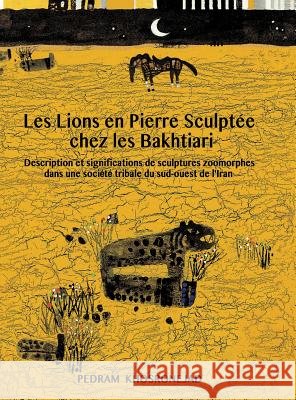 Les Lions En Pierre Sculptee Chez Les Bakhtiari: Description Et Significations de Sculptures Zoomorphes Dans Une Societe Tribale Du Sud-Ouest de L'Ira Pedram Khosronejad 9781907774225 Sean Kingston Publishing - książka