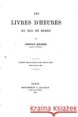 Les Livres d'Heures du Duc de Berry Delisle, Leopold 9781534625112 Createspace Independent Publishing Platform - książka