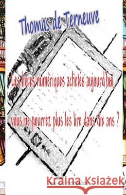 Les livres numériques achetés aujourd'hui, vous ne pourrez plus les lire dans dix ans ? De Terneuve, Thomas 9782365414913 Jean-Luc Petit Editeur - książka