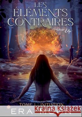 Les ?l?ments contraires: Tome 1: Initiation Era Moon Imaginary Edge Editions 9782385722654 Imaginary Edge - książka