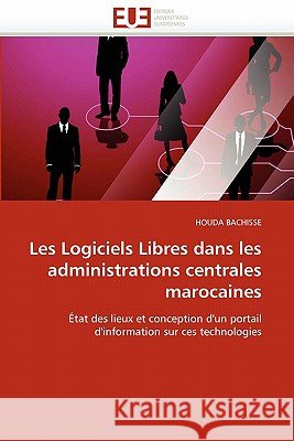 Les Logiciels Libres Dans Les Administrations Centrales Marocaines Houda Bachisse 9786131569500 Editions Universitaires Europeennes - książka