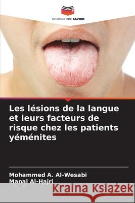 Les l?sions de la langue et leurs facteurs de risque chez les patients y?m?nites Mohammed A. Al-Wesabi Manal Al-Hajri 9786207624829 Editions Notre Savoir - książka