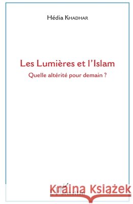 Les Lumières et l'Islam: Quelle altérité pour demain ? Khadhar, Hédia 9782343129198 Editions L'Harmattan - książka