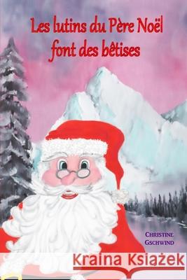 Les lutins du Père Noël font des bêtises Christine Gschwind 9782955680506 Gschwind Christine - książka