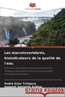 Les macroinvertébrés, bioindicateurs de la qualité de l'eau Artur Tchipaco, André, Semente Sabino, Joaquim 9786208498887 Editions Notre Savoir - książka