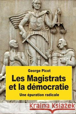 Les Magistrats et la démocratie: Une épuration radicale Picot, George 9781539358886 Createspace Independent Publishing Platform - książka