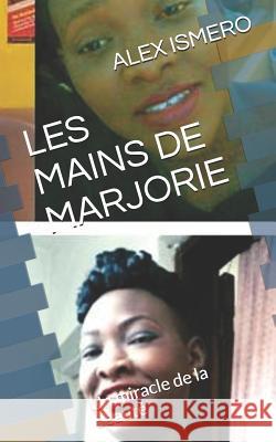 Les Mains de Marjorie: Un Miracle de la Beaut Alex Ismero 9781718176553 Independently Published - książka