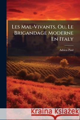Les Mal-Vivants, Ou, Le Brigandage Moderne En Italy Adrien Paul 9781144244215  - książka