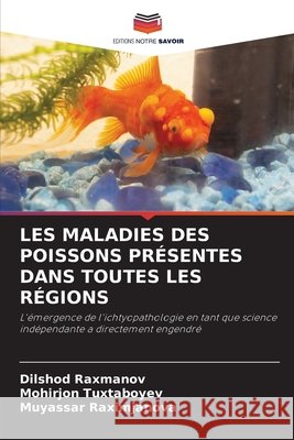LES MALADIES DES POISSONS PRÉSENTES DANS TOUTES LES RÉGIONS Raxmanov, Dilshod, Tuxtaboyev, Mohirjon, Raximjanova, Muyassar 9786208820503 Editions Notre Savoir - książka