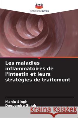 Les maladies inflammatoires de l'intestin et leurs stratégies de traitement Singh, Manju, Singh, Deependra 9786208786021 Editions Notre Savoir - książka