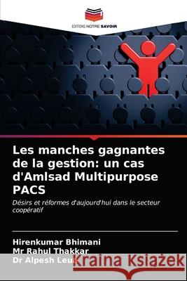 Les manches gagnantes de la gestion: un cas d'Amlsad Multipurpose PACS Hirenkumar Bhimani, MR Rahul Thakkar, Dr Alpesh Leua 9786203516074 Editions Notre Savoir - książka