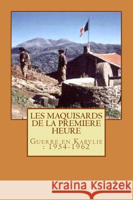 Les Maquisards de premiere heure: La Guerre en Haute Kabylie(1954-1962) Si Hadj Mohand, Abdenour 9781494835323 Createspace - książka