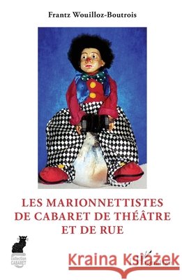 Les marionnettistes de cabaret de th??tre et de rue Frantz Wouilloz-Boutrois 9782140352454 Editions L'Harmattan - książka