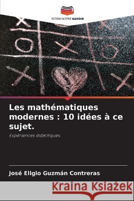 Les mathématiques modernes: 10 idées à ce sujet. Guzmán Contreras, José Eligio 9786205320136 Editions Notre Savoir - książka