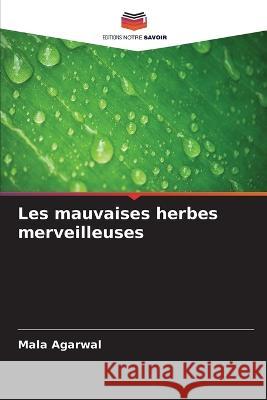 Les mauvaises herbes merveilleuses Mala Agarwal 9786205677773 Editions Notre Savoir - książka