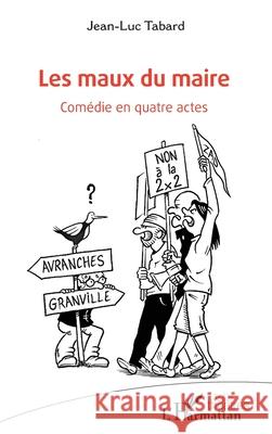 Les maux du maire: Com?die en quatre actes Jean-Luc Tabard 9782336481876 Editions L'Harmattan - książka