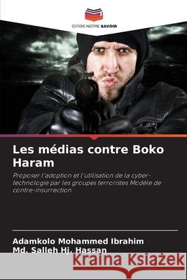 Les m?dias contre Boko Haram Adamkolo Mohammed Ibrahim MD Salleh H 9786207557226 Editions Notre Savoir - książka