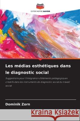 Les médias esthétiques dans le diagnostic social Zorn, Dominik 9786202463393 Editions Notre Savoir - książka