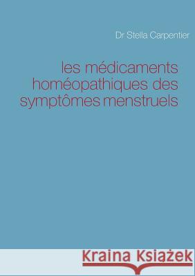 les médicaments homéopathiques des symptômes menstruels Carpentier, Stella 9782322032457 Books on Demand - książka