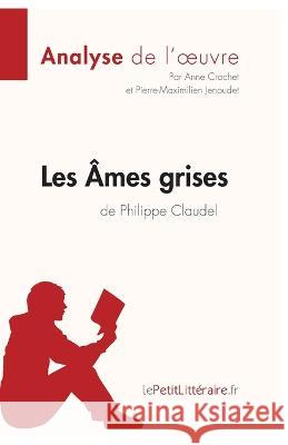 Les Âmes grises de Philippe Claudel (Analyse de l'oeuvre): Analyse complète et résumé détaillé de l'oeuvre Anne Crochet, Lepetitlitteraire, Pierre-Maximilien Jenoudet 9782806291998 Lepetitlittraire.Fr - książka