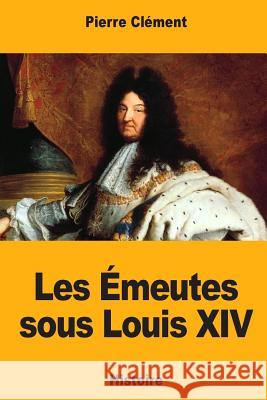 Les Émeutes sous Louis XIV Clement, Pierre 9781984966629 Createspace Independent Publishing Platform - książka