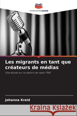 Les migrants en tant que créateurs de médias Kreid, Johanna 9786208988456 Editions Notre Savoir - książka