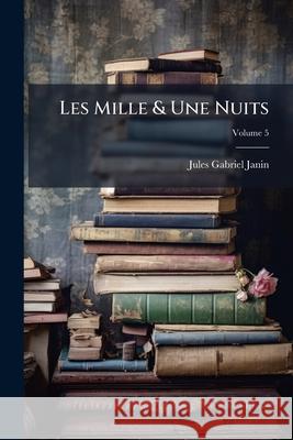 Les Mille & Une Nuits: Contes Arabes, Volume 5 Jules Gabriel Janin 9781145112667  - książka