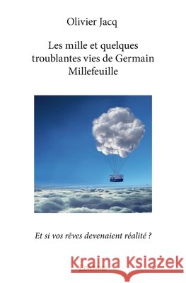 Les mille et quelques troublantes vies de Germain Millefeuille: Et si vos r?ves devenaient r?alit? ? Olivier Jacq 9782414039326 Edilivre - książka