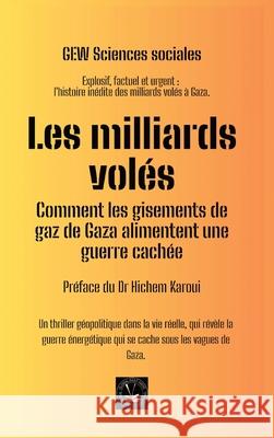 Les milliards vol?s: Comment les gisements de gaz de Gaza alimentent une guerre cach?e Gew Sciences Sociales                    Hichem Karoui 9781787955301 Global East-West (London) - książka