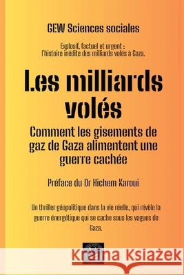 Les milliards vol?s: Comment les gisements de gaz de Gaza alimentent une guerre cach?e Gew Sciences Sociales                    Hichem Karoui 9781787955325 Global East-West (London) - książka