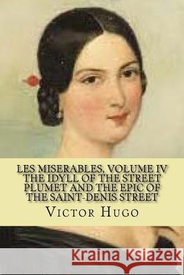 les miserables, volume IV The idyll of the street plumet and the epic of the Saint-denis street (English Edition) Hugo, Victor 9781543068061 Createspace Independent Publishing Platform - książka