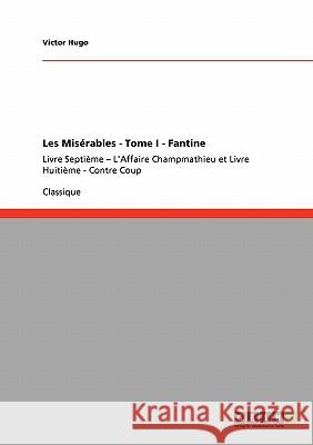 Les Misérables - Tome I - Fantine: Livre Septième - L'Affaire Champmathieu et Livre Huitième - Contre Coup Hugo, Victor 9783640247806 Grin Verlag - książka